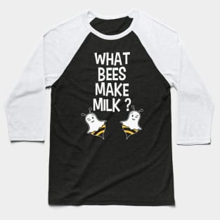 What ! Bees Makes Milk? Baseball T-Shirt